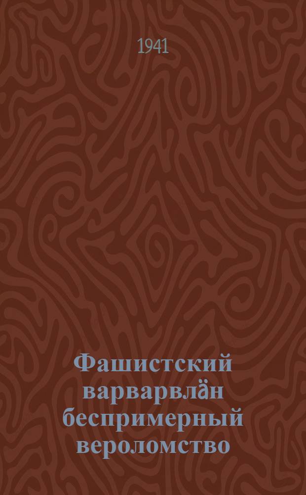Фашистский варварвлäн беспримерный вероломство = Беспримерное вероломство фашистских варваров
