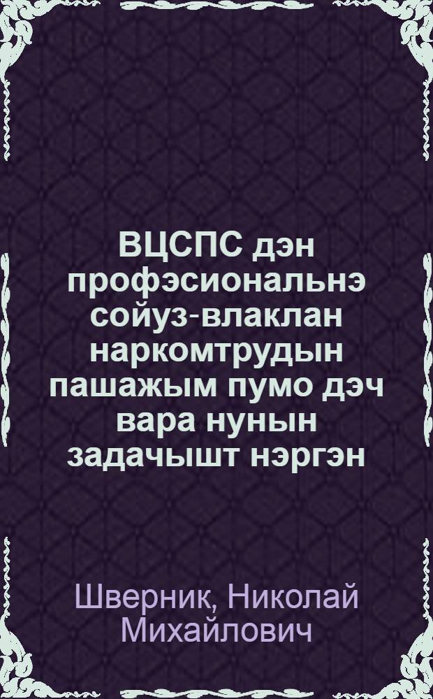 ВЦСПС дэн профэсиональнэ сойуз-влаклан наркомтрудын пашажым пумо дэч вара нунын задачышт нэргэн : ВЦСПС-ын 1933 ий 29 ийуньышто лийшэ 3-шо плэнумысо доклад = О задачах ВЦСПС и профессиональных союзов в связи с передачей их функций Наркомтруду