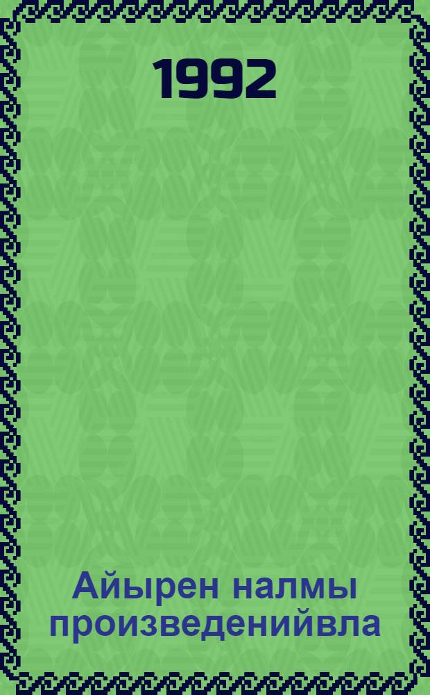 Айырен налмы произведенийвла : Кым томдоно лактеш. Т. 1