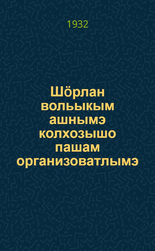 Шöрлан вольыкым ашнымэ колхозышо пашам организоватлымэ = Организация труда в молочно-животноводческих колхозах