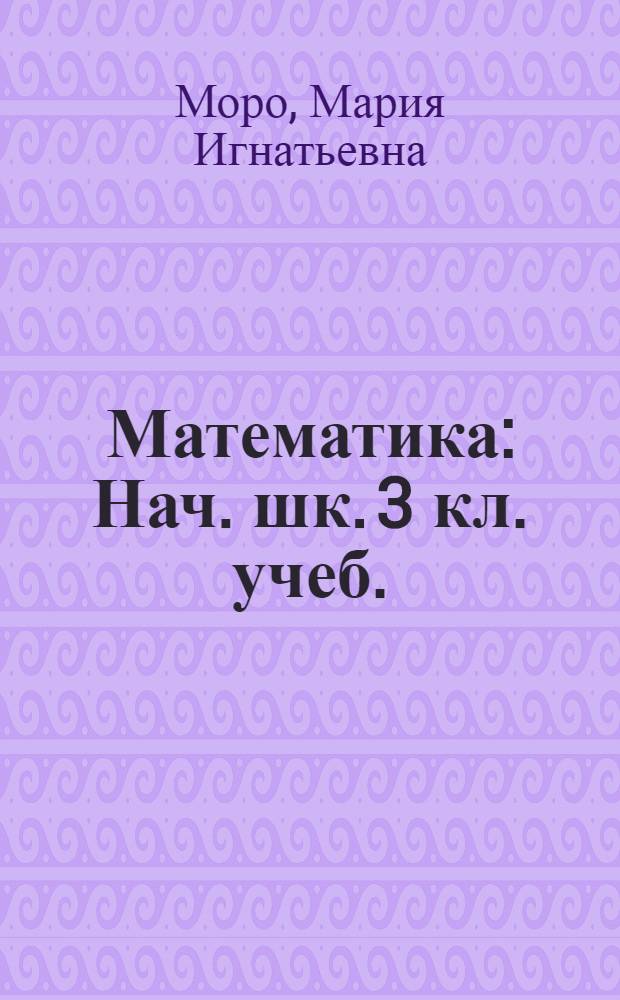 Математика : Нач. шк. 3 кл. учеб. : В 2 ч