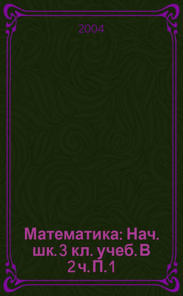 Математика : Нач. шк. 3 кл. учеб. В 2 ч. П. 1