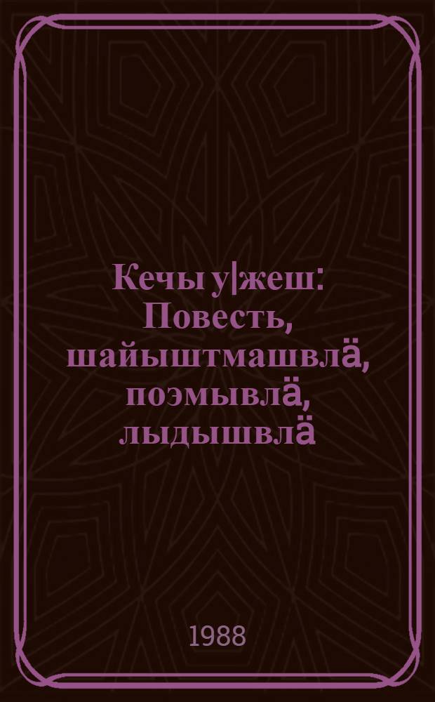 Кечы у|жеш : Повесть, шайыштмашвл&auml;, поэмывл&auml;, лыдышвл&auml; = Солнце зовет