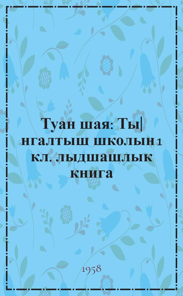 Туан шая : Ты|нгалтыш школын 1 кл. лыдшашлык книга = Родная речь