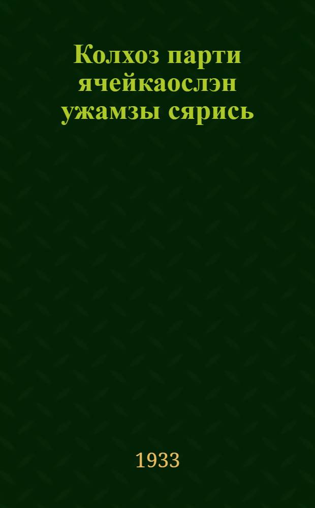 Колхоз парти ячейкаослэн ужамзы сярись : (ВКП(б) ЦКлэн, Крайкомлэн но Обкомлэн пуктэм'ёссы) = О работе колхозных партъячеек