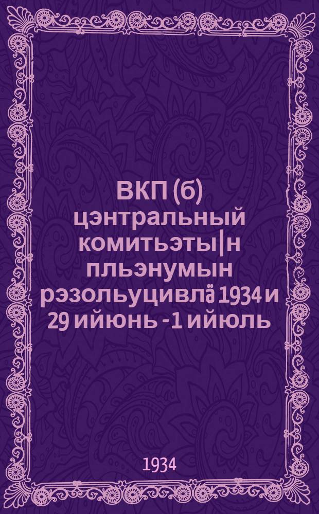 ВКП(б) цэнтральный комитьэты|н пльэнумын рэзольуцивлä 1934 и 29 ийюнь - 1 ийюль