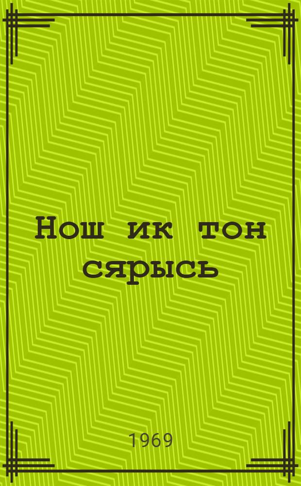 Нош ик тон сярысь : Кылбуръёс, кырзаньёс = Снова о тебе