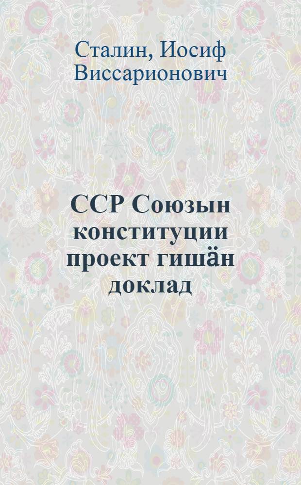 ССР Союзын конституции проект гишäн доклад = Доклад о проекте конституции Союза ССР