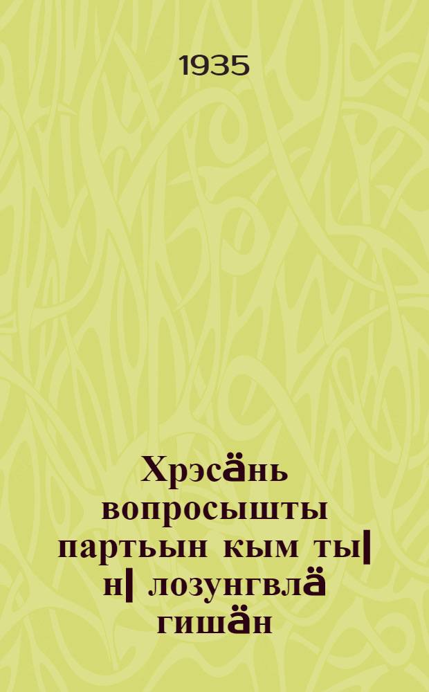 Хрэсäнь вопросышты партьын кым ты|н| лозунгвлä гишäн : (Йан-ский тäн|лäн ответ) = О трех основных лозунгах партии по крестьянскому вопросу