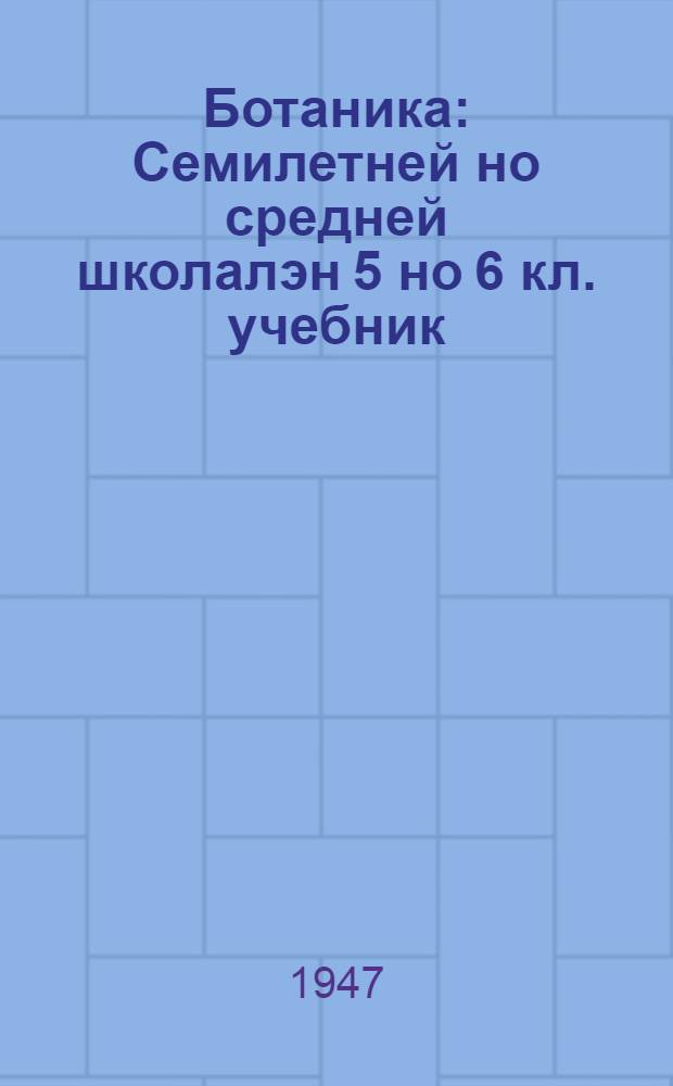 Ботаника : Семилетней но средней школалэн 5 но 6 кл. учебник = Ботаника