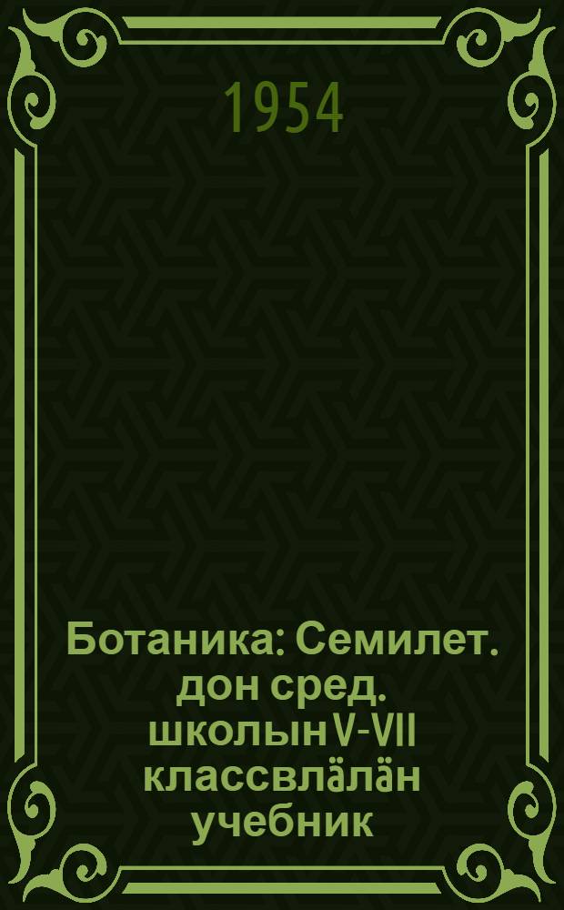Ботаника : Семилет. дон сред. школын V-VII классвлäлäн учебник = Ботаника