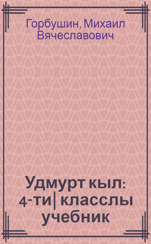 Удмурт кыл : 4-ти| класслы учебник = Удмуртский язык