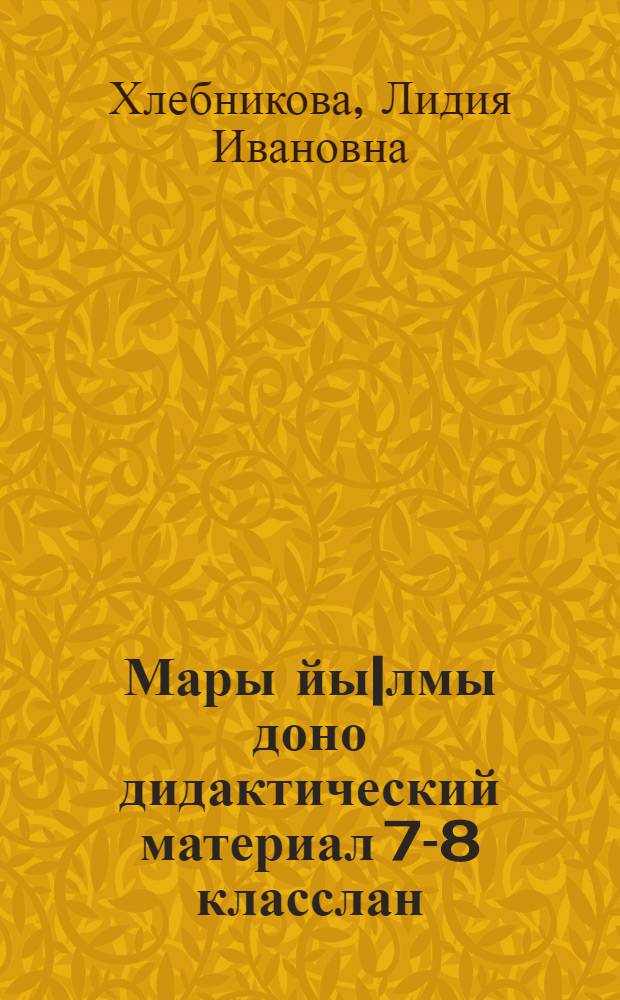 Мары йы|лмы доно дидактический материал 7-8 класслан : Тымдышылан пособий = Дидактический материал по марийскому языку для 7-8 классов