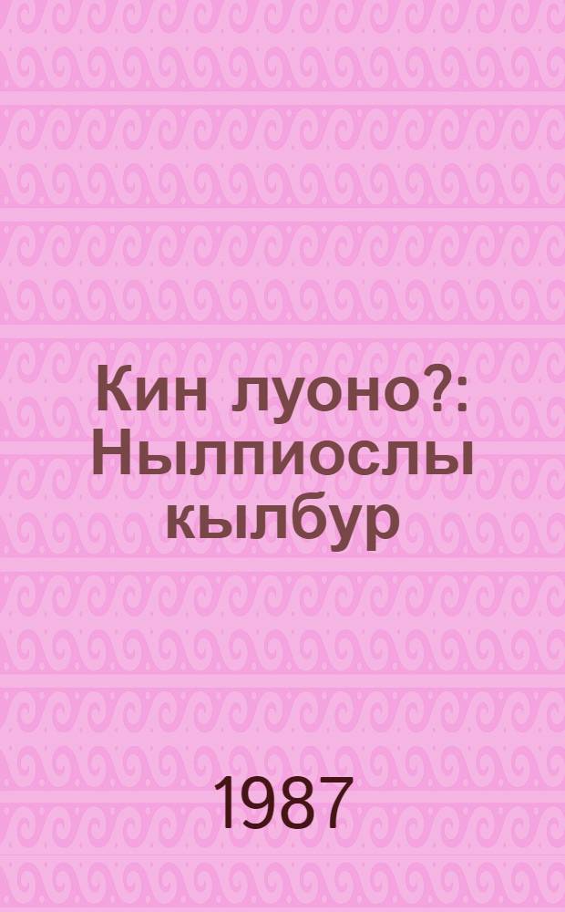 Кин луоно? : Нылпиослы кылбур = Кем быть?