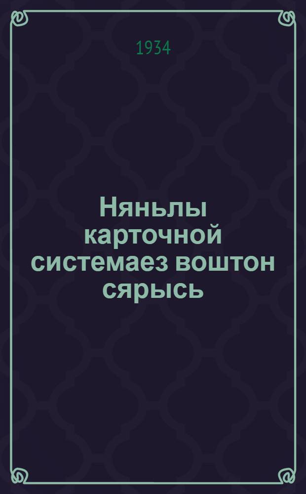 Няньлы карточной системаез воштон сярысь : ВКП(б) ЦК-лэн 25 ноябре 1934 арын ортчем пленумаз верам докладэз = Об отмене карточной системы на хлеб