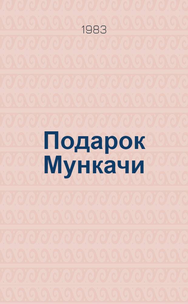 Подарок Мункачи = Munkacsi ajandeka : Песни и сказания