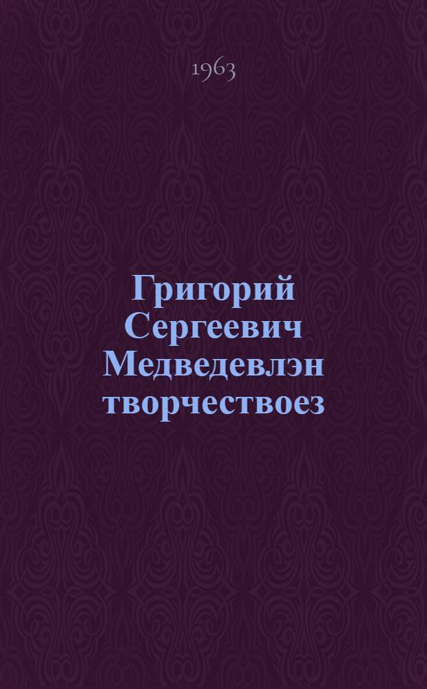 Григорий Сергеевич Медведевлэн творчествоез = Творчество Григория Сергеевича Медведева