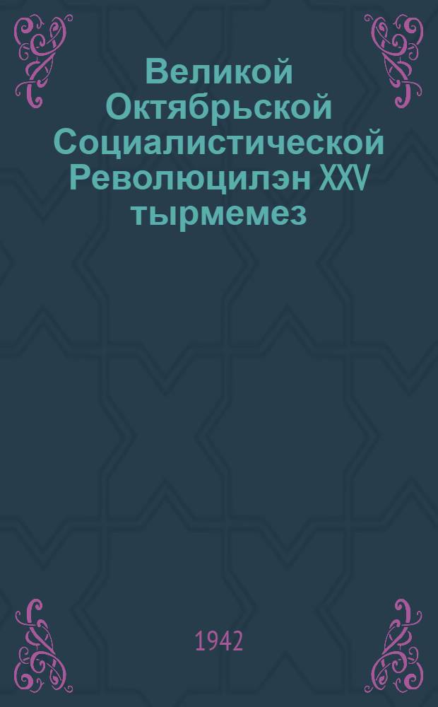Великой Октябрьской Социалистической Революцилэн XXV тырмемез = XXV Годовщина Великой Октябрьской Социалистической революции