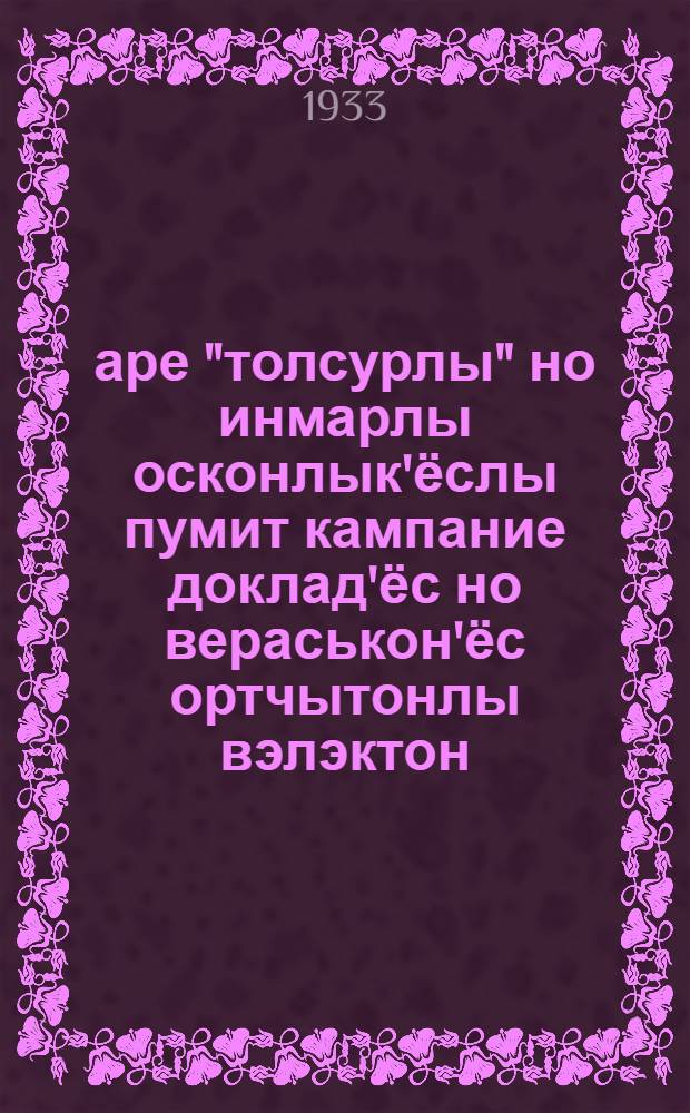 1933 аре "толсурлы" но инмарлы осконлык'ёслы пумит кампание доклад'ёс но вераськон'ёс ортчытонлы вэлэктон = Методразработка для антирелигиозных докладов и бесед в антирождественскую компанию 1933 года
