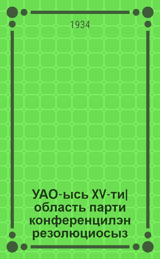 УАО-ысь XV-ти| область парти конференцилэн резолюциосыз = Резолюции XV областной партийной конференции УАО