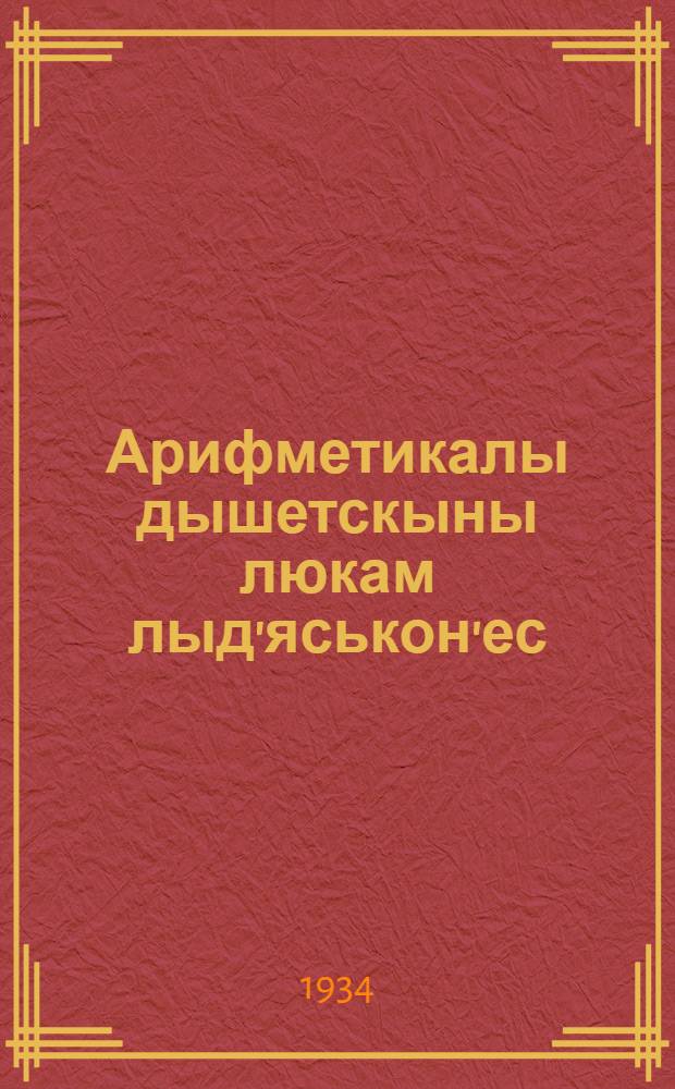 Арифметикалы дышетскыны люкам лыд'яськон'ес = Сборник арифметических задач и упражнений