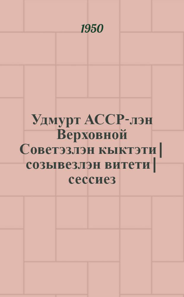 Удмурт АССР-лэн Верховной Советэзлэн кыктэти| созывезлэн витети| сессиез : 1949 арын 25-26 ноябре : стенографический отчет = Пятая сессия Верховного Совета Удмуртской АССР второго созыва 25-26 ноября 1949 г.