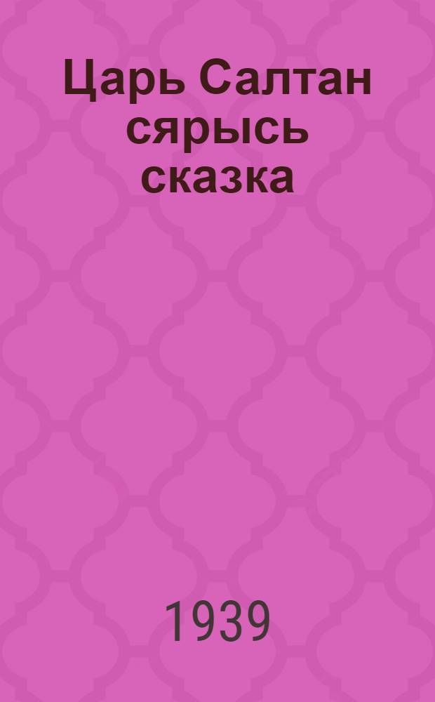 Царь Салтан сярысь сказка : пер. с рус. = Сказка о царе Салтане