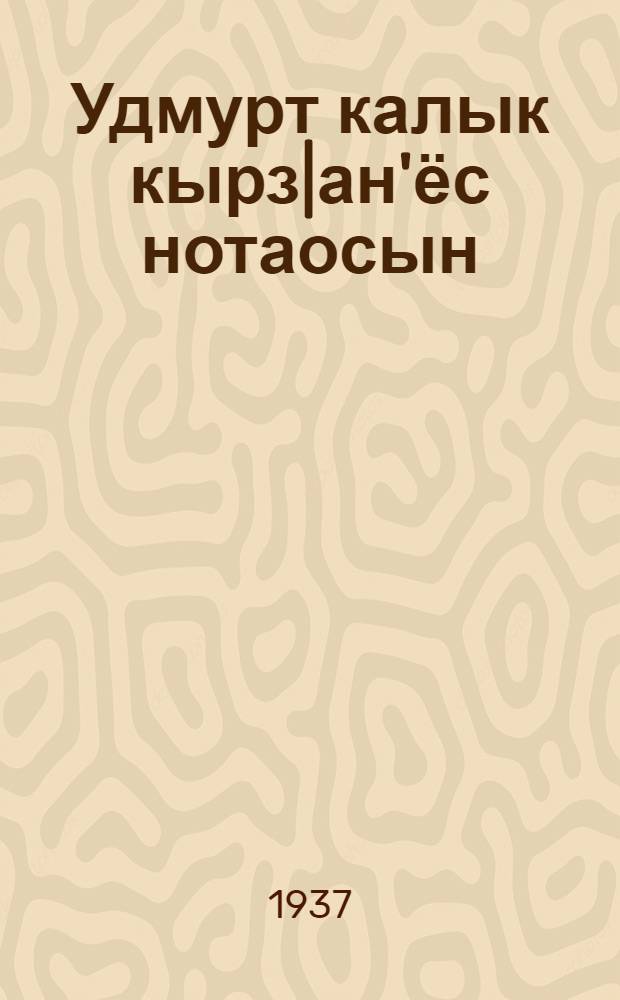 Удмурт калык кырз|ан'ёс нотаосын = Удмуртские народные песни