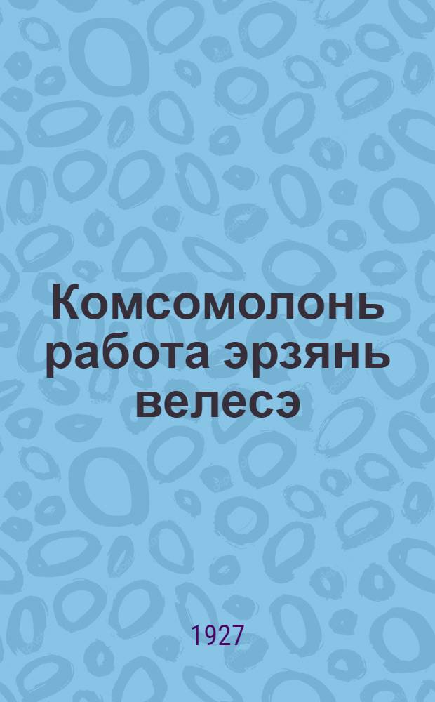 Комсомолонь работа эрзянь велесэ = Комсомол в мордовской деревне