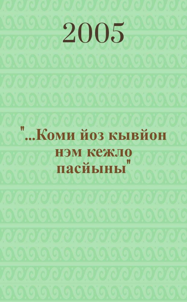 "...Коми йоз кывйон нэм кежло пасйыны" : коми каналан кывлы сийм респ. семинарлон гижод чукор, (Куломдiн, 2005 вося йирым 19-20-од лунъяс) = "...[Родной язык в жизни коми народа]"
