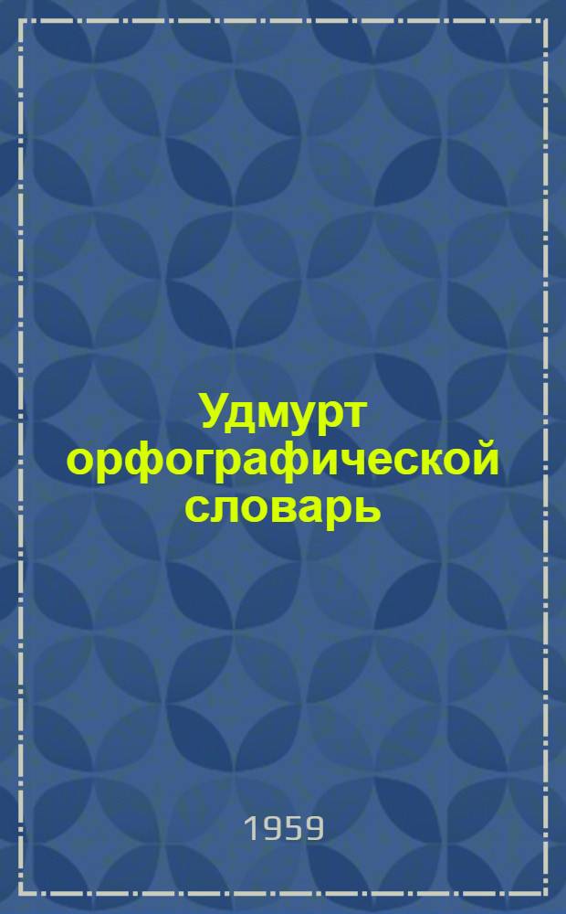 Удмурт орфографической словарь = Удмуртский орфографический словарь