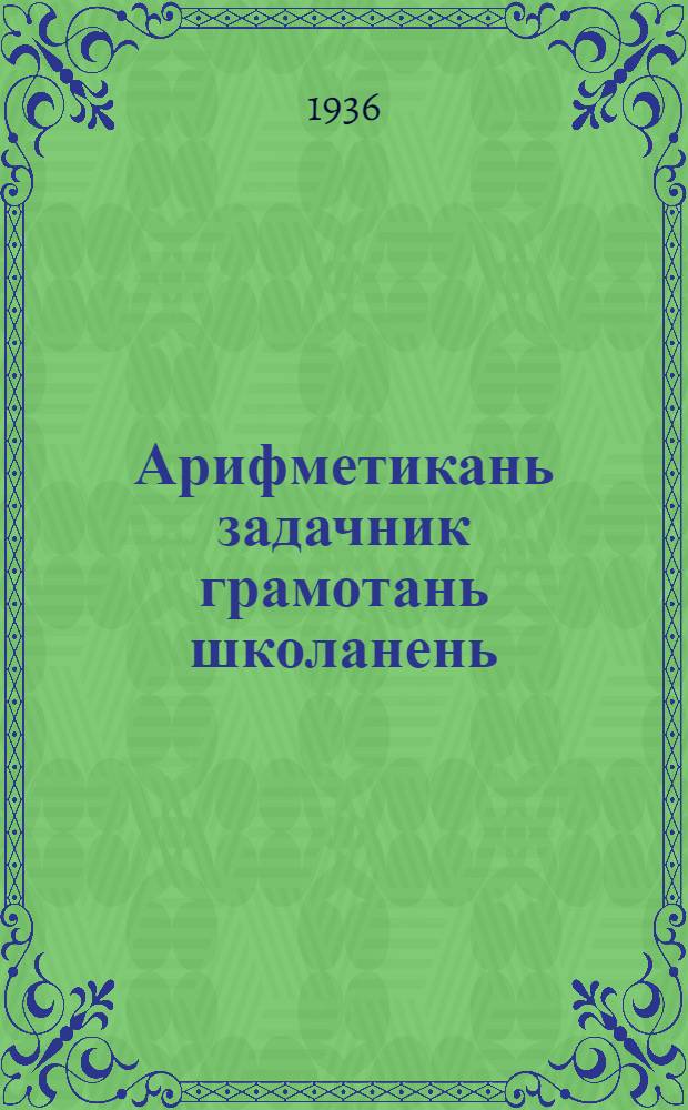 Арифметикань задачник грамотань школанень = Арифметический задачник