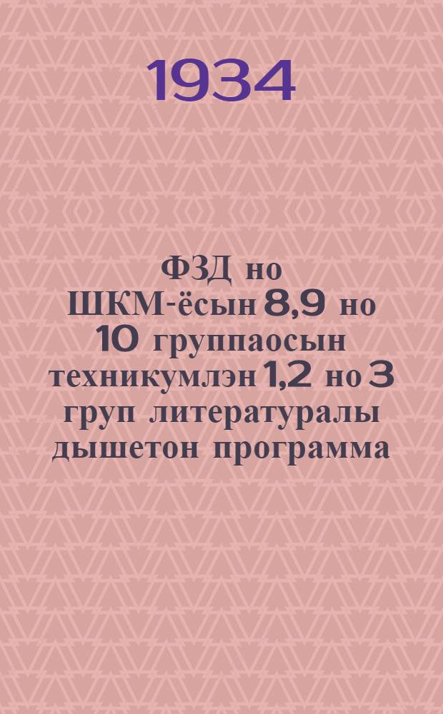 ФЗД но ШКМ-ёсын 8,9 но 10 группаосын техникумлэн 1,2 но 3 груп литературалы дышетон программа : проект-программа обонолэн кивелти|сеныз юнматэмын = Учебная программа по литературе для 8, 9 и 10 групп ФЗУ и ШКМ и 1, 2 и 3 групп техникумов