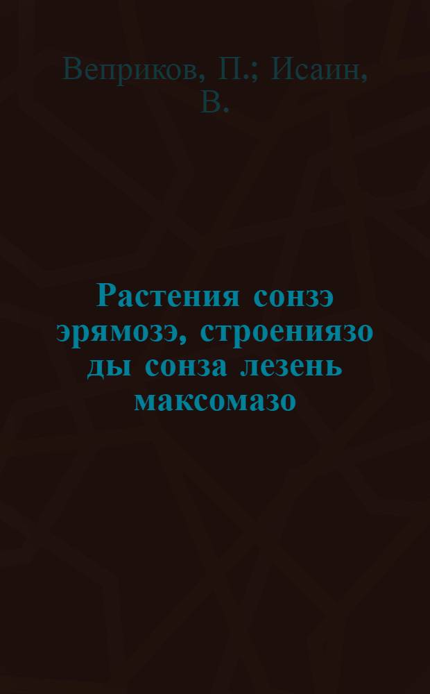 Растения сонзэ эрямозэ, строениязо ды сонза лезень максомазо = Растение, его жизнь, строение и приносимая им польза