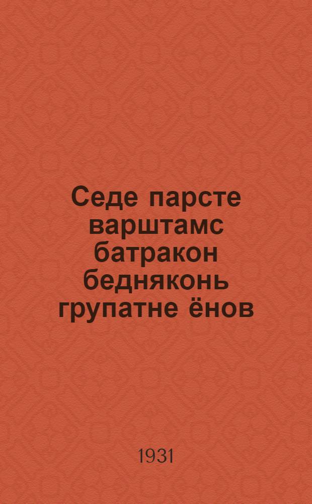 Седе парсте варштамс батракон бедняконь групатне ёнов = Больше внимания к работе батрацко-бедняцких групп