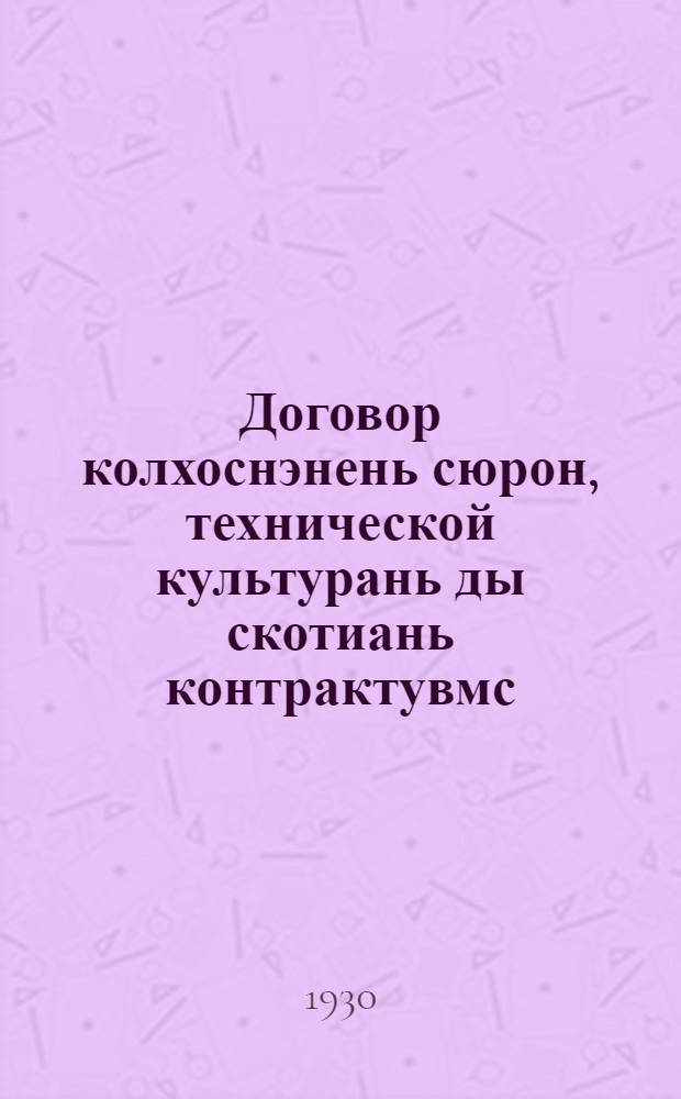 Договор колхоснэнень сюрон , технической культурань ды скотиань контрактувмс = Типовой договор по контрактации зерновых и технических культур и продуктов животноводства у колхозов