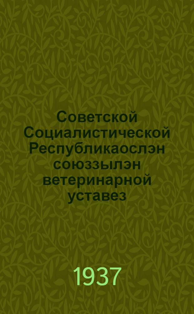Советской Социалистической Республикаослэн союззылэн ветеринарной уставез = Ветеринарный устав Союза Советских Социалистических Республик
