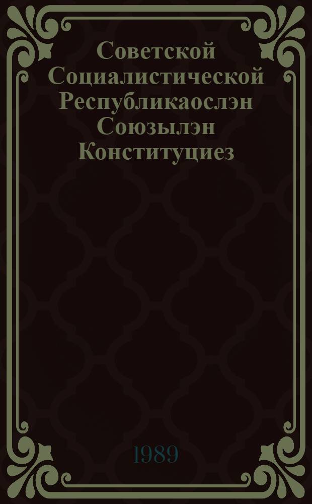 Советской Социалистической Республикаослэн Союзылэн Конституциез (Основной Законэз) : воштонъёсын но ватсанъёсын, кудъёсыз пыртэмын СССР Законэныз 1988 ар. 1 дек. СССР Верхов. Советлэн дас одигети созывезлэн дас кыкети внеочеред. сессияз = Конституция Союза Советских Социалистических Республик (Основной Закон)