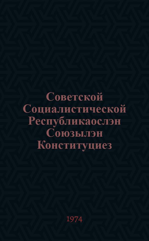 Советской Социалистической Республикаослэн Союзылэн Конституциез (Основной Законэз) = Конституция Союза Советских Социалистических Республик (Основной Закон)