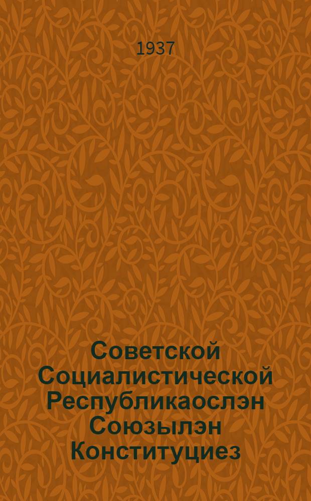 Советской Социалистической Республикаослэн Союзылэн Конституциез (Основной Законэз) = Конституция Союза Советских Социалистических Республик (Основной Закон)