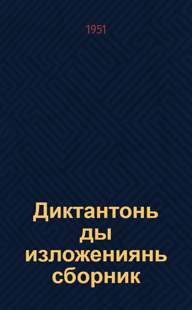 Диктантонь ды изложениянь сборник : нач. ды сред. шк. учительтненень пособия = Сборник диктантов и изложений