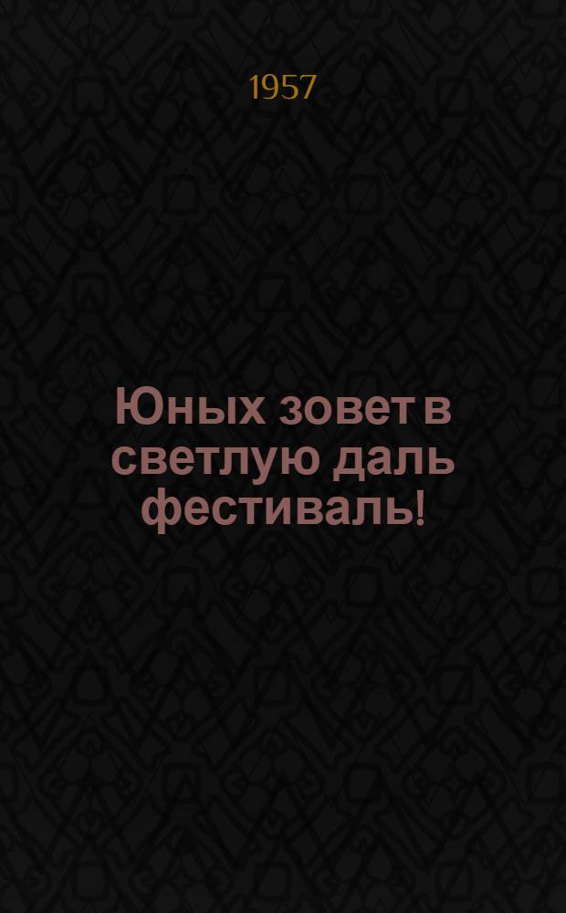 Юных зовет в светлую даль фестиваль! : сборник песен
