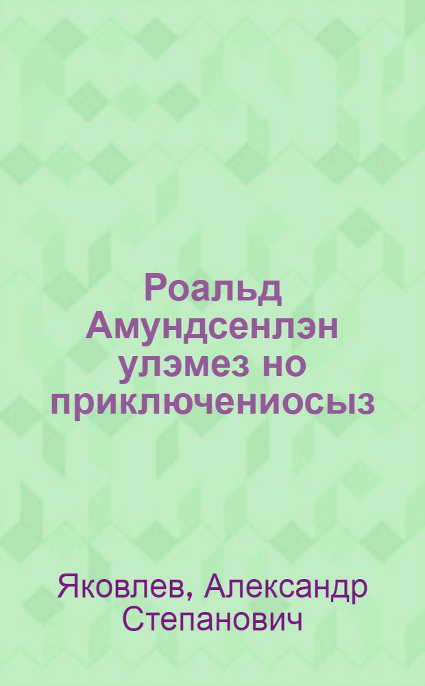 Роальд Амундсенлэн улэмез но приключениосыз = Жизнь и приключения Роальда Амундсена