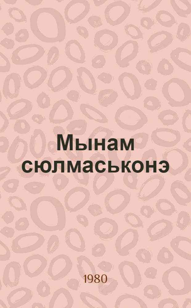 Мынам сюлмаськонэ : кылбуръёс = Мои заботы