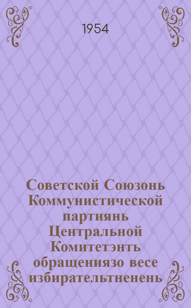 Советской Союзонь Коммунистической партиянь Центральной Комитетэнть обращениязо весе избирательтненень, рабочейтненень ды работницатненень, крестьянтнэнень ды крестьянкатненень, советской интеллигенциянтень, Советской Армиянь ды Военно-Морской Флотонь воинтнэнень = Обращение Центрального Комитета Коммунистической партии Советского Союза ко всем избирателям, к рабочим и работницам, крестьянам и крестьянкам, к советской интеллигенции, к воинам Советской Армии и Военно-Морского Флота