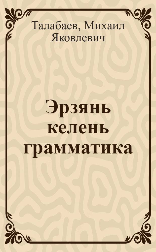 Эрзянь келень грамматика : п.1 : фонетика ды морфология : сред. шк. 5-6 кл. тонавтнема кн = Грамматика мордовского языка