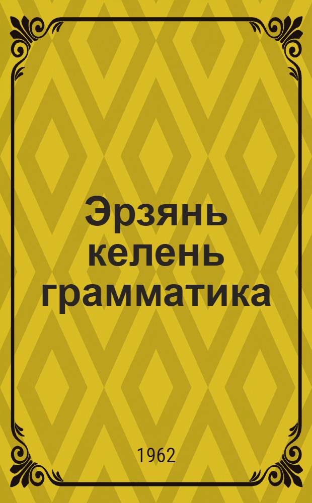 Эрзянь келень грамматика : п.1 : фонетика ды морфология : сред. шк. 5-6 кл. тонавтнема кн = [Грамматика эрэя-мордовского языка]