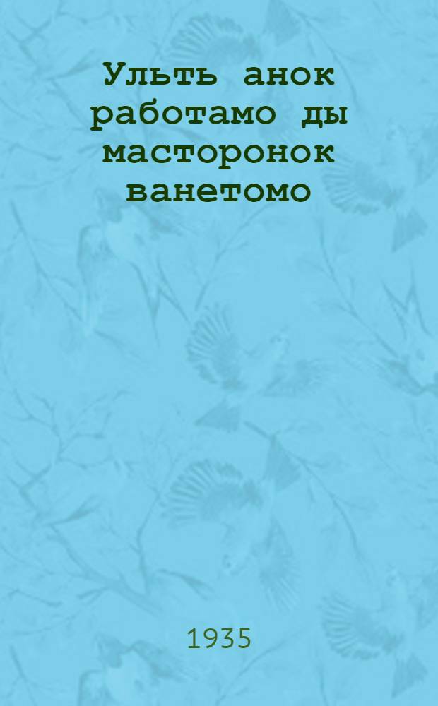 Ульть анок работамо ды масторонок ванетомо = Будь готов к труду и обороне