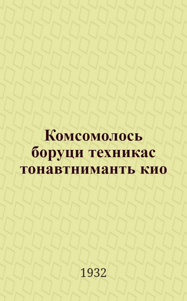 Комсомолось боруци техникас тонавтниманть кио = Комсомол в борьбе за технику