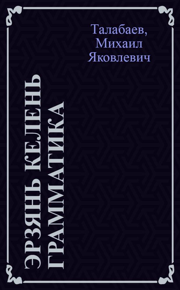 Эрзянь келень грамматика : п. 2 : сред. шк. 3-4 кл. тонавтнема кн = Грамматика эрзянского языка